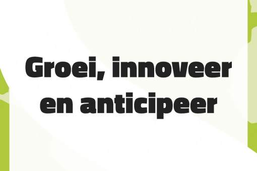Groei, innoveer en anticipeer