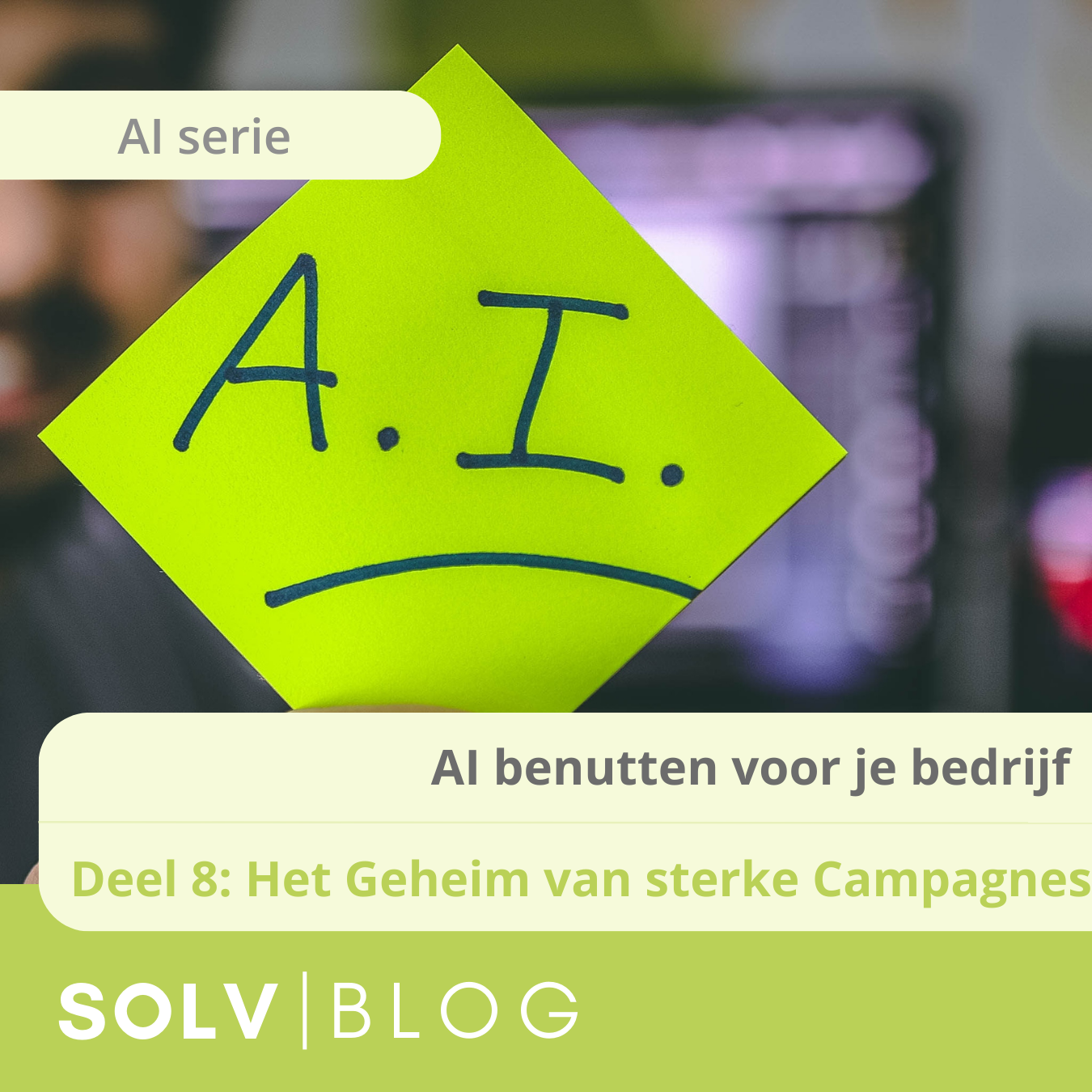AI benutten voor je bedrijf serie: Deel 8, Het geheim van sterke Campagnes